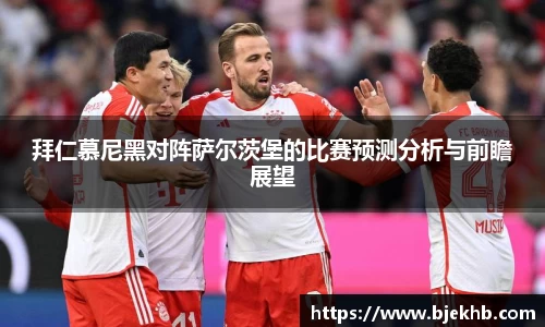 拜仁慕尼黑对阵萨尔茨堡的比赛预测分析与前瞻展望